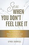 Sex When You Don't Feel Like It: The Truth about Mismatched Libido and Rediscovering Desire