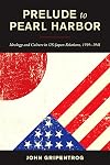 Prelude to Pearl Harbor: Ideology and Culture in US-Japan Relations, 1919&ndash;1941