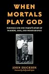 When Mortals Play God: Eugenics and One Family&rsquo;s Story of Tragedy, Loss, and Perseverance