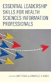 Essential Leadership Skills for Health Sciences Information Professionals (Medical Library Association Books Series)