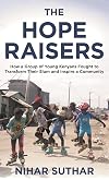 The Hope Raisers: How a Group of Young Kenyans Fought to Transform Their Slum and Inspire a Community