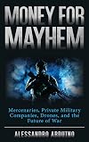 Money for Mayhem: Mercenaries, Private Military Companies, Drones, and the Future of War