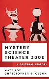 Mystery Science Theater 3000: A Cultural History (The Cultural History of Television)