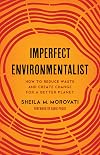 Imperfect Environmentalist: How to Reduce Waste and Create Change for a Better Planet