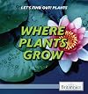 Where Plants Grow (Let's Find Out! Plants)