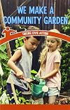 We Make a Community Garden: Taking Civic Action (Civics for the Real World)