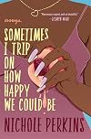 Sometimes I Trip On How Happy We Could Be
