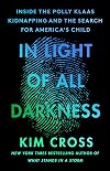 In Light of All Darkness: Inside the Polly Klaas Kidnapping and the Search for America's Child