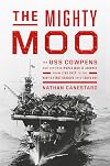 The Mighty Moo: The USS Cowpens and Her Epic World War II Journey from Jinx Ship to the Navy’s First Carrier into Tokyo Bay