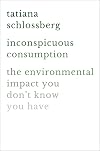 Inconspicuous Consumption: The Environmental Impact You Don't Know You Have