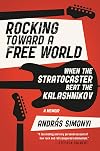 Rocking Toward a Free World: When the Stratocaster Beat the Kalashnikov