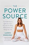 The Power Source: The Hidden Key to Ignite Your Core, Empower Your Body, Release Stress, and Realign Your Life