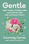 Gentle: Rest More, Stress Less, and Live the Life You Actually Want