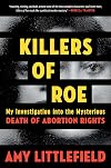 Killers of Roe: My Investigation into the Mysterious Death of Abortion Rights