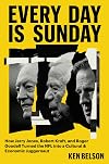 Every Day Is Sunday: How Jerry Jones, Robert Kraft, and Roger Goodell Turned the NFL into a Cultural & Economic Juggernaut