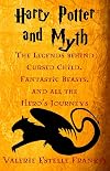 Harry Potter and Myth: The Legends behind Cursed Child, Fantastic Beasts, and all the Heroโs Journeys