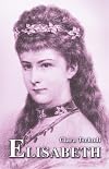 Elisabeth: Kaiserin von Österreich und Königin von Ungarn (Sissi Reihe) (German Edition)