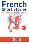French: Short Stories for Intermediate Level AUDIO: Improve your French listening comprehension skills with seven French stories for intermediate level (French Short Stories Book 1)
