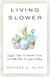Living Slower: Simple Ideas to Eliminate Excess and Make Time for What Matters