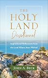 The Holy Land Devotional: Inspirational Reflections from the Land Where Jesus Walked