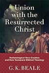Union with the Resurrected Christ: Eschatological New Creation and New Testament Biblical Theology