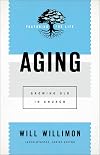 Aging: Growing Old in Church (Pastoring for Life: Theological Wisdom for Ministering Well)
