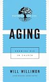 Aging: Growing Old in Church (Pastoring for Life: Theological Wisdom for Ministering Well)