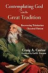 Contemplating God with the Great Tradition: Recovering Trinitarian Classical Theism