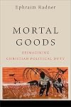 Mortal Goods: Reimagining Christian Political Duty