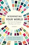 Interpreting Your World: Five Lenses for Engaging Theology and Culture