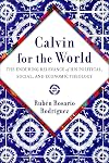 Calvin for the World: The Enduring Relevance of His Political, Social, and Economic Theology