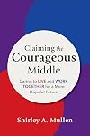 Claiming the Courageous Middle: Daring to Live and Work Together for a More Hopeful Future