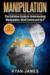 Manipulation: The Definitive Guide to Understanding Manipulation, MindControl and NLP (Manipulation Series)