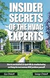 Insider Secrets Of The HVAC Experts: How to save hundreds in repair bills by troubleshooting and fixing the most common HVAC problems yourself!