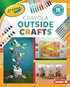 Crayola ยฎ Outside Crafts (Colorful Crayola ยฎ Crafts)