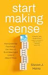 Start Making Sense: How Existential Psychology Can Help Us Build Meaningful Lives in Absurd Times