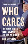 Who Cares: The Hidden Crisis of Caregiving, and How We Solve It
