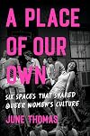 A Place of Our Own: Six Spaces That Shaped Queer Women's Culture