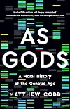 As Gods: A Moral History of the Genetic Age