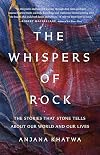 The Whispers of Rock: The Stories That Stone Tells About Our World and Our Lives