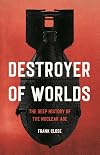 Destroyer of Worlds: The Deep History of the Nuclear Age
