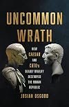 Uncommon Wrath : Caesar, Cato, and the Quarrel that Ended the Roman Republic