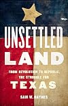 Unsettled Land: From Revolution to Republic, the Struggle for Texas