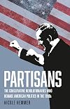 Partisans: The Conservative Revolutionaries Who Remade American Politics in the 1990s
