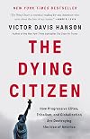 The Dying Citizen - How Progressive Elites, Tribalism, and Globalization Are Destroying the Idea of America