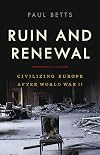 Ruin and Renewal: Civilizing Europe After World War II