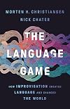 The Language Game: How Improvisation Created Language and Changed the World