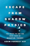 Escape from Shadow Physics: The Quest to End the Dark Ages of Quantum Theory