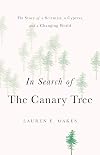 In Search of the Canary Tree: The Story of a Scientist, a Cypress, and a Changing World