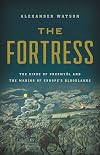 The Fortress : The Siege of Przemysl and the Making of Europe's Bloodlands